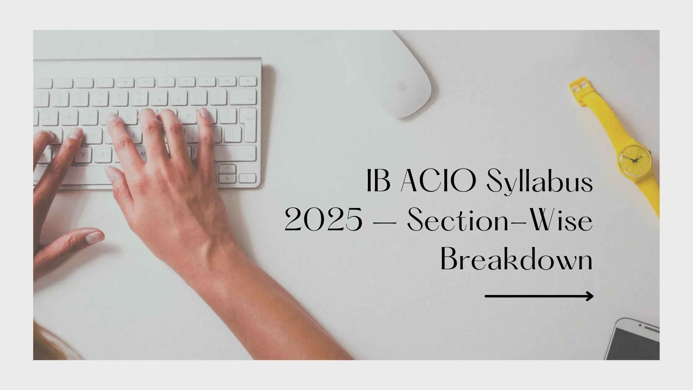 IB ACIO Syllabus 2025 – Section-Wise Breakdown