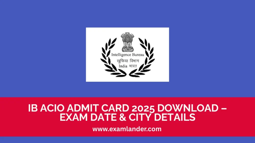 IB ACIO Admit Card 2025 Download – Exam Date & City Details