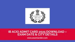 IB ACIO Admit Card 2025 Download – Exam Date & City Details